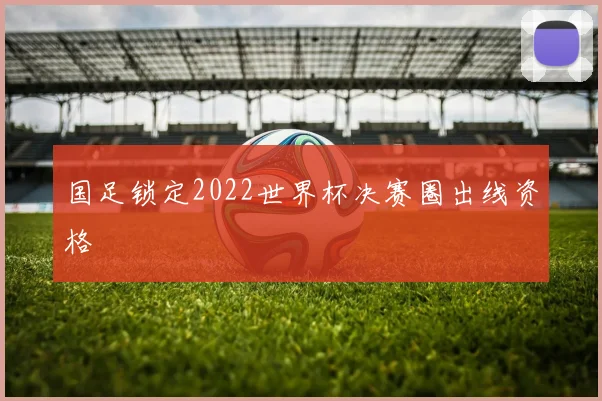国足锁定2022世界杯决赛圈出线资格