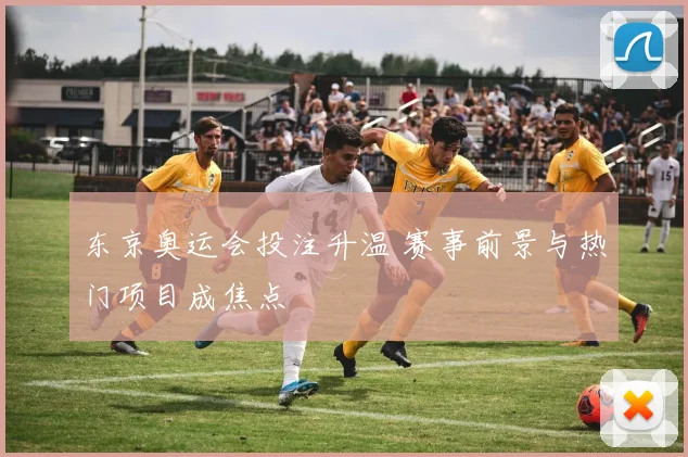 东京奥运会投注升温 赛事前景与热门项目成焦点