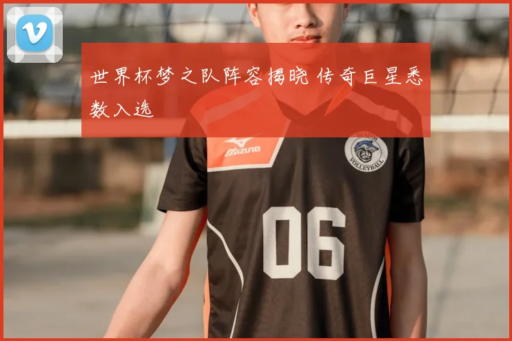 世界杯梦之队阵容揭晓 传奇巨星悉数入选