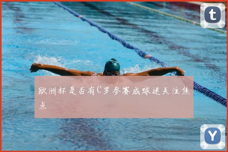 欧洲杯是否有C罗参赛成球迷关注焦点